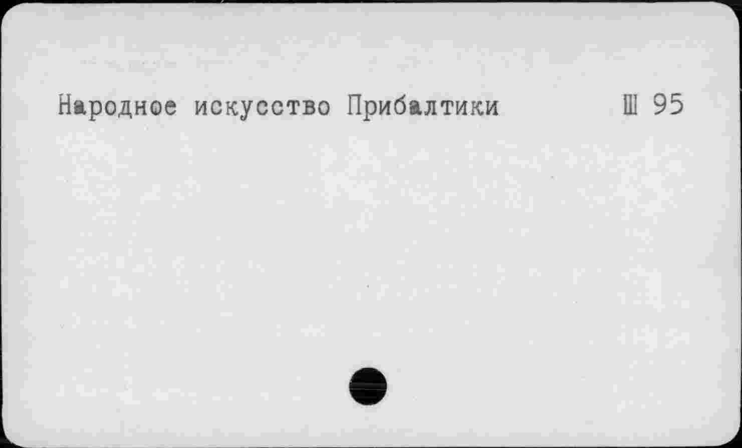 ﻿Народное искусство Прибалтики
Ш 95